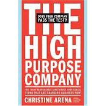 The High-Purpose Company: The TRULY Responsible (and Highly Profitable) Firms That Are Changing Business Now by Christine Arena 